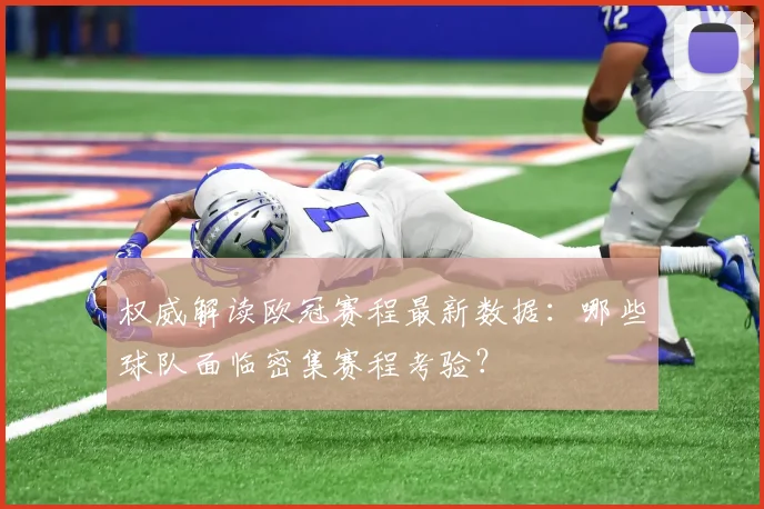 权威解读欧冠赛程最新数据：哪些球队面临密集赛程考验？