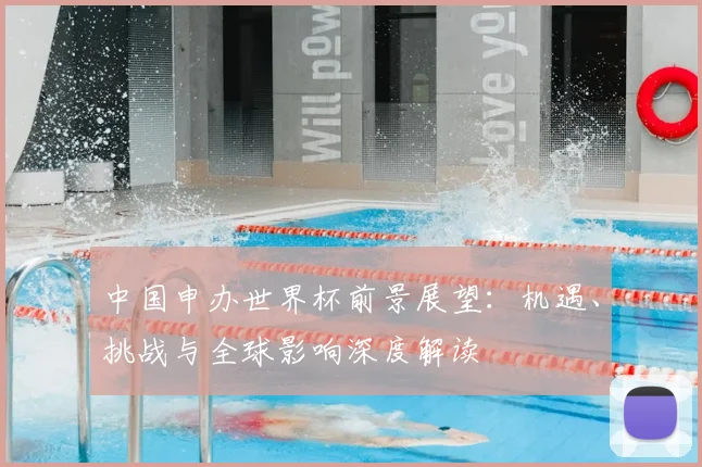 中国申办世界杯前景展望:机遇、挑战与全球影响深度解读